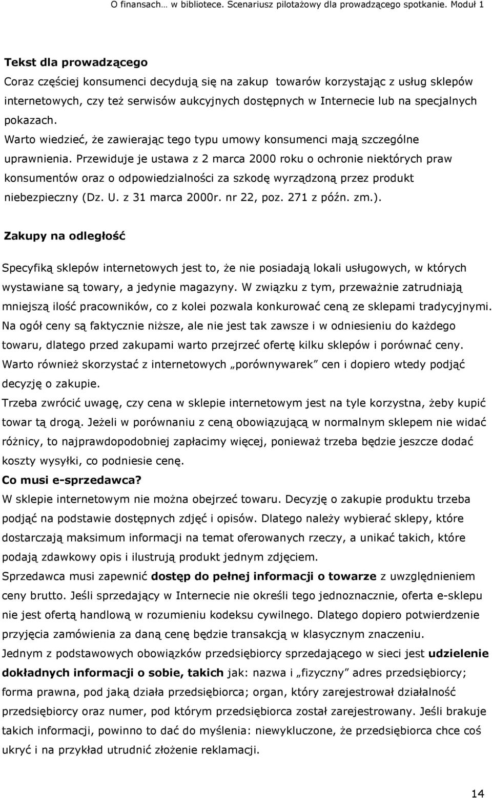 Przewiduje je ustawa z 2 marca 2000 roku o ochronie niektórych praw konsumentów oraz o odpowiedzialności za szkodę wyrządzoną przez produkt niebezpieczny (Dz. U. z 31 marca 2000r. nr 22, poz.