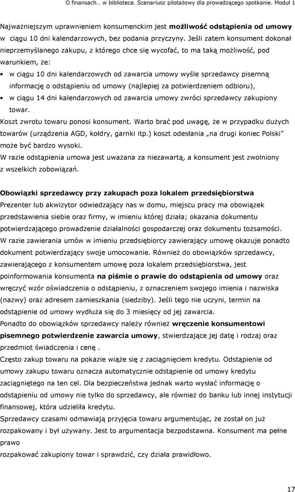 informację o odstąpieniu od umowy (najlepiej za potwierdzeniem odbioru), w ciągu 14 dni kalendarzowych od zawarcia umowy zwróci sprzedawcy zakupiony towar. Koszt zwrotu towaru ponosi konsument.