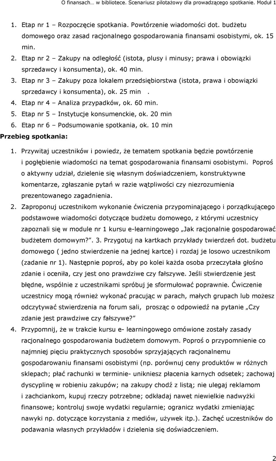 Etap nr 3 Zakupy poza lokalem przedsiębiorstwa (istota, prawa i obowiązki sprzedawcy i konsumenta), ok. 25 min. 4. Etap nr 4 Analiza przypadków, ok. 60 min. 5. Etap nr 5 Instytucje konsumenckie, ok.