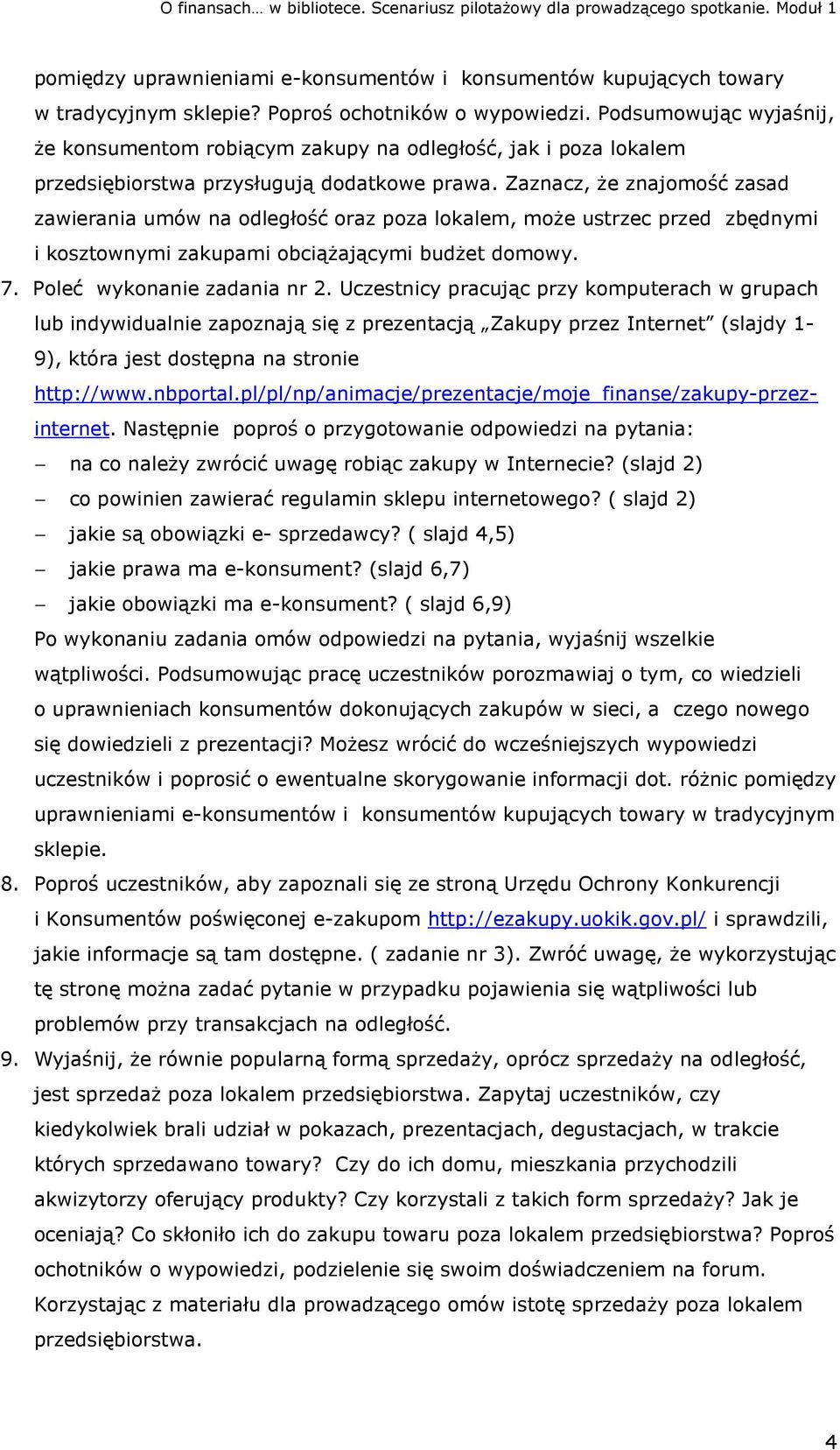 Zaznacz, że znajomość zasad zawierania umów na odległość oraz poza lokalem, może ustrzec przed zbędnymi i kosztownymi zakupami obciążającymi budżet domowy. 7. Poleć wykonanie zadania nr 2.