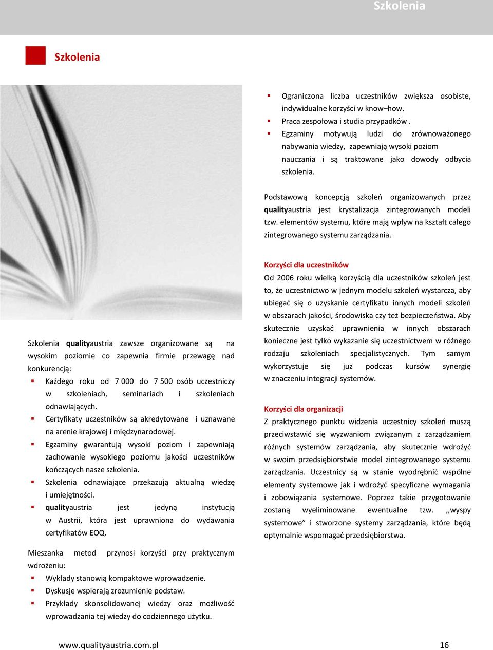 Podstawową koncepcją szkoleń organizowanych przez qualityaustria jest krystalizacja zintegrowanych modeli tzw. elementów systemu, które mają wpływ na kształt całego zintegrowanego systemu zarządzania.