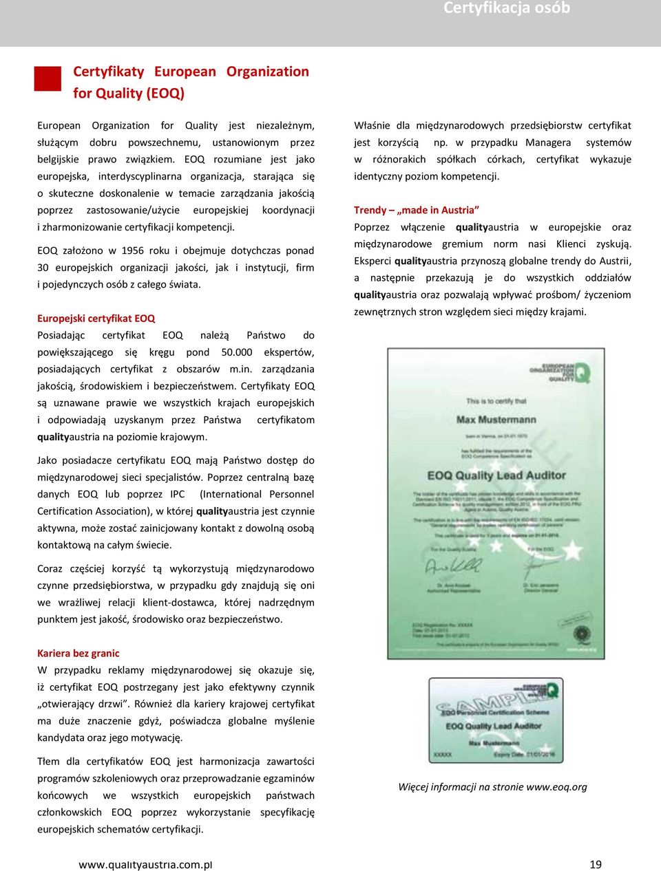 zharmonizowanie certyfikacji kompetencji. EOQ założono w 1956 roku i obejmuje dotychczas ponad 30 europejskich organizacji jakości, jak i instytucji, firm i pojedynczych osób z całego świata.