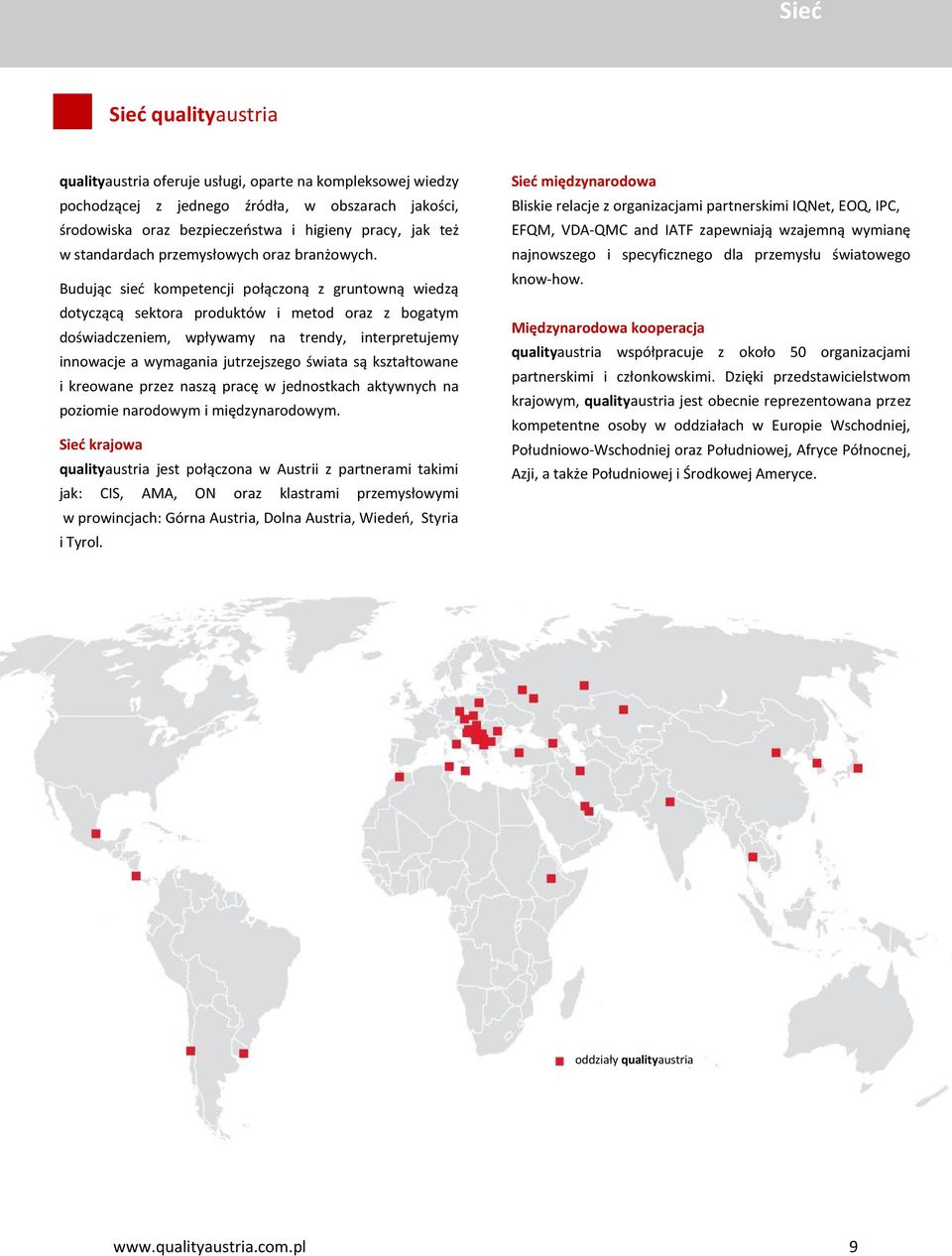 Budując sieć kompetencji połączoną z gruntowną wiedzą dotyczącą sektora produktów i metod oraz z bogatym doświadczeniem, wpływamy na trendy, interpretujemy innowacje a wymagania jutrzejszego świata