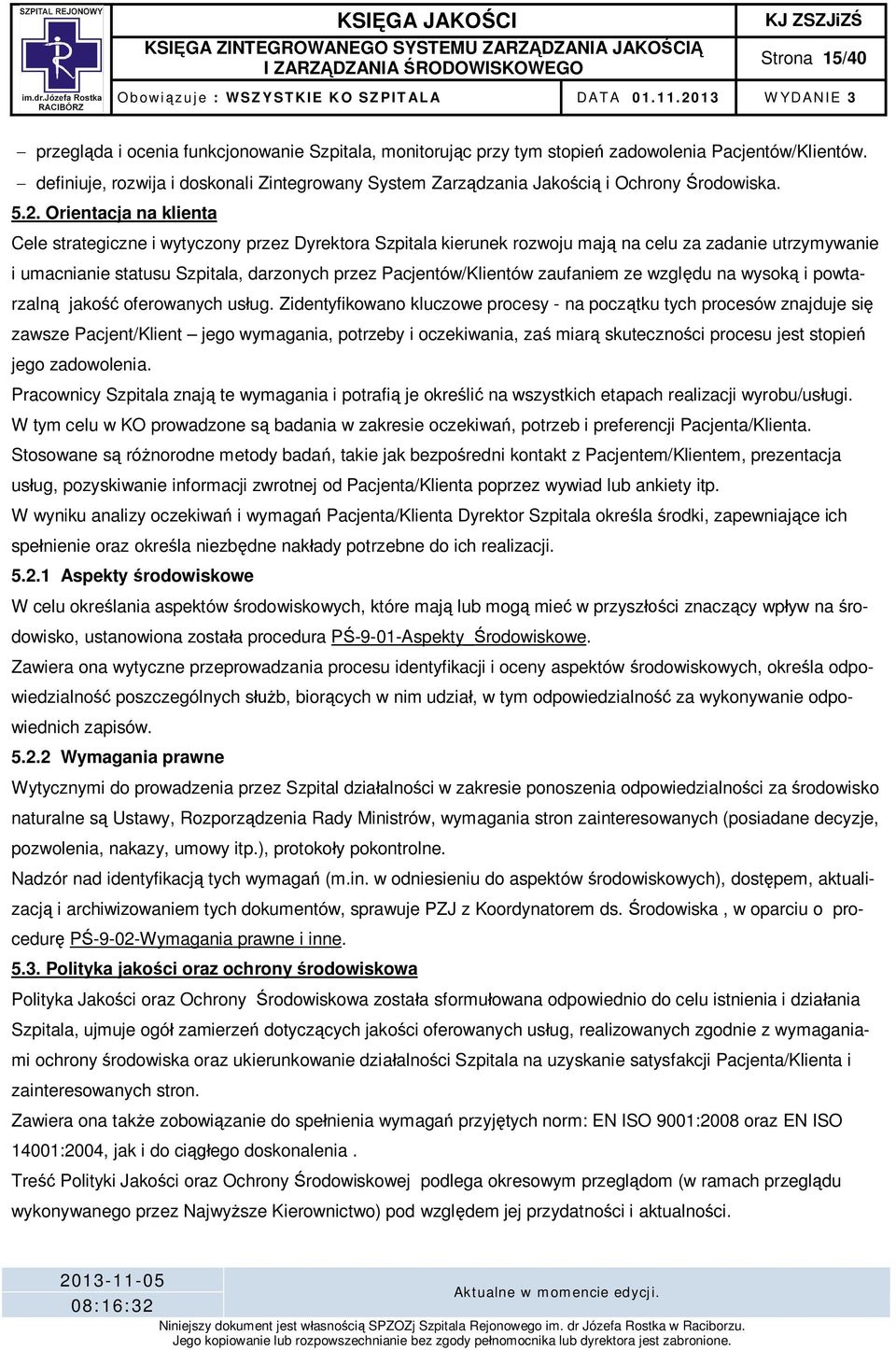 Orientacja na klienta Cele strategiczne i wytyczony przez Dyrektora Szpitala kierunek rozwoju maj na celu za zadanie utrzymywanie i umacnianie statusu Szpitala, darzonych przez Pacjentów/Klientów