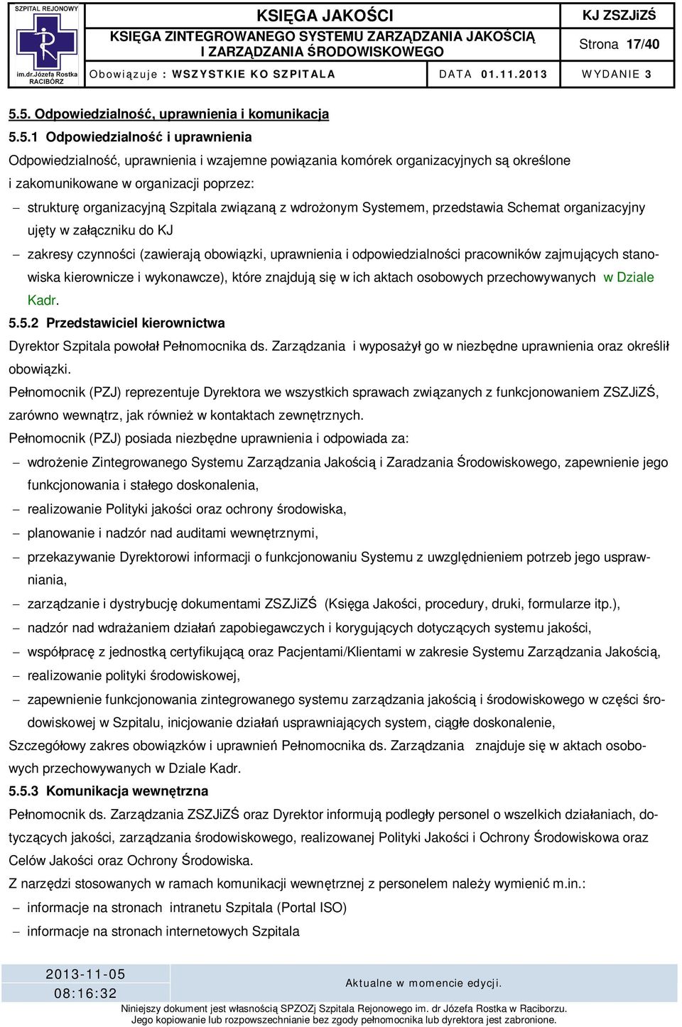 poprzez: struktur organizacyjn Szpitala zwi zan z wdro onym Systemem, przedstawia Schemat organizacyjny uj ty w za czniku do KJ zakresy czynno ci (zawieraj obowi zki, uprawnienia i odpowiedzialno ci