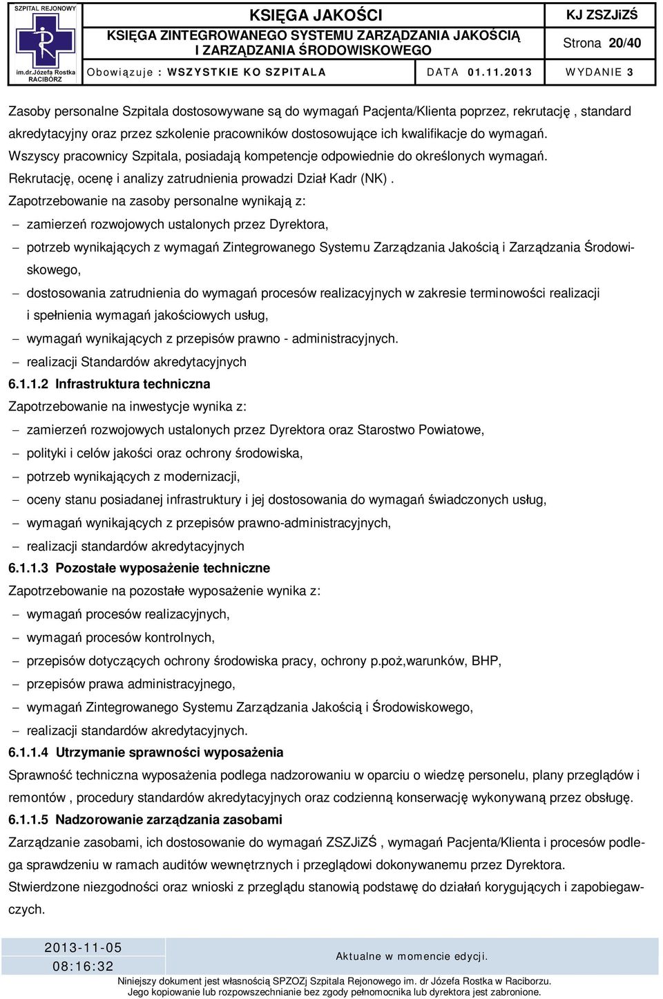 Zapotrzebowanie na zasoby personalne wynikaj z: zamierze rozwojowych ustalonych przez Dyrektora, potrzeb wynikaj cych z wymaga Zintegrowanego Systemu Zarz dzania Jako ci i Zarz dzania rodowiskowego,