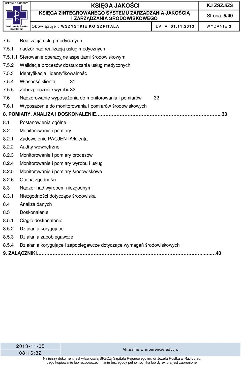 POMIARY, ANALIZA I DOSKONALENIE..33 8.1 Postanowienia ogólne 8.2 Monitorowanie i pomiary 8.2.1 Zadowolenie PACJENTA/klienta 8.2.2 Audity wewn trzne 8.2.3 Monitorowanie i pomiary procesów 8.2.4 Monitorowanie i pomiary wyrobu i us ug 8.