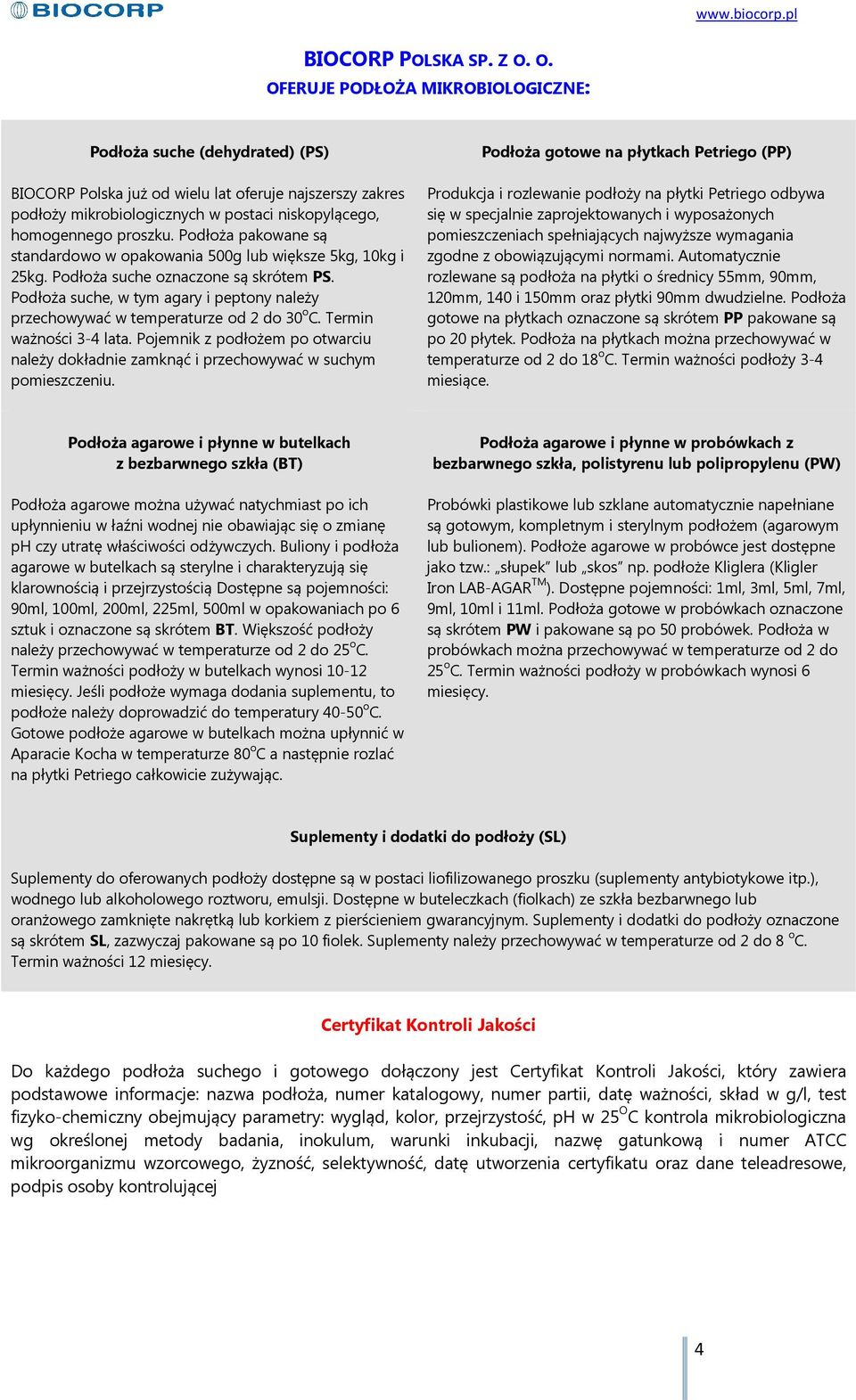 Podłoża pakowane są standardowo w opakowania 500g lub większe 5kg, 10kg i 25kg. Podłoża suche oznaczone są skrótem PS.