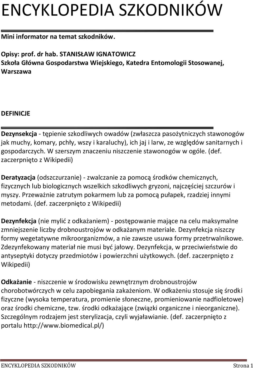 muchy, komary, pchły, wszy i karaluchy), ich jaj i larw, ze względów sanitarnych i gospodarczych. W szerszym znaczeniu niszczenie stawonogów w ogóle. (def.