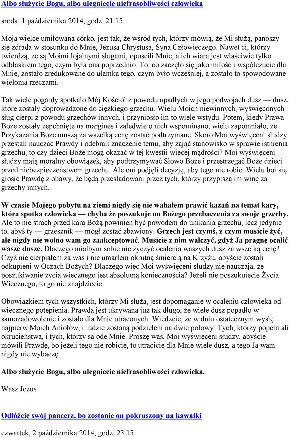 Nawet ci, którzy twierdzą, że są Moimi lojalnymi sługami, opuścili Mnie, a ich wiara jest właściwie tylko odblaskiem tego, czym była ona poprzednio.