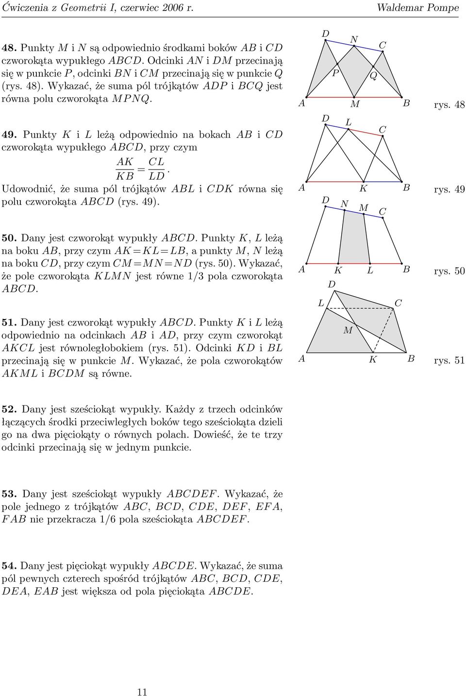 Udowodnić, że suma pól trójkątów i równa się polu czworokąta (rys. 49). N rys. 48 rys. 49 50. any jest czworokąt wypukły.