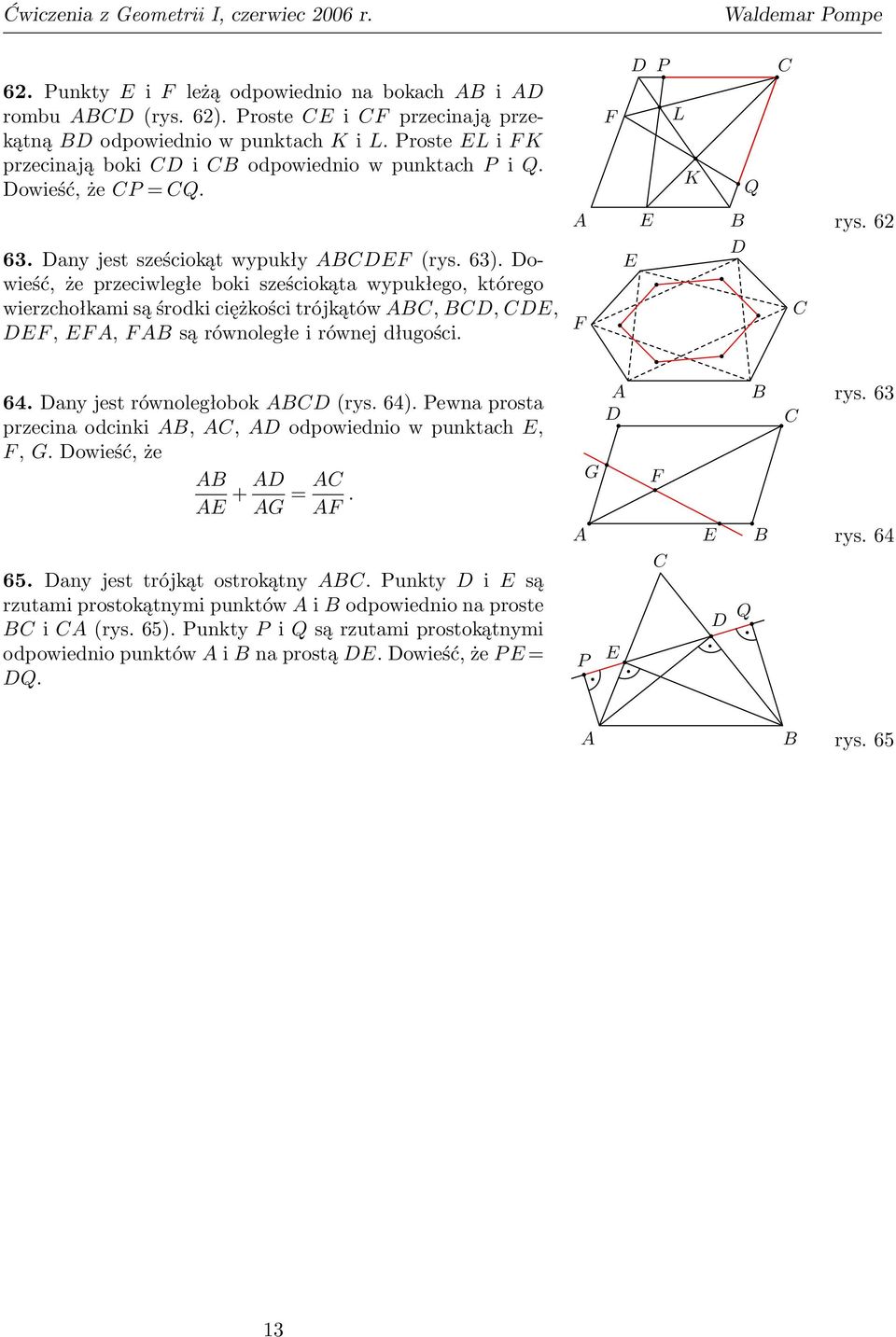 owieść, że przeciwległe boki sześciokąta wypukłego, którego wierzchołkami są środki ciężkości trójkątów,,,,, są równoległe i równej długości. rys. 62 64.