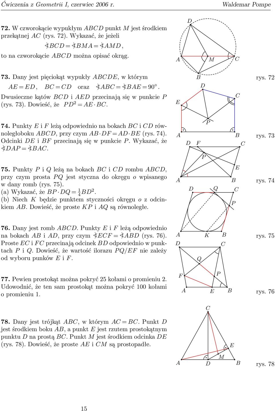 Odcinki i przecinają się w punkcie. Wykazać, że <) = <). rys. 73 75. unkty i leżą na bokach i rombu, przy czym prosta jest styczna do okręgu o wpisanego w dany romb (rys. 75). (a) Wykazać, że = 1 4 2.