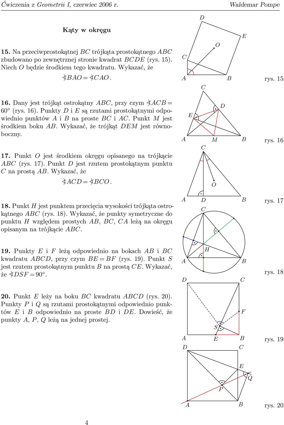 unkt O jest środkiem okręgu opisanego na trójkącie (rys. 17). unkt jest rzutem prostokątnym punktu na prostą. Wykazać, że rys. 16 <) = <)O. O 18.