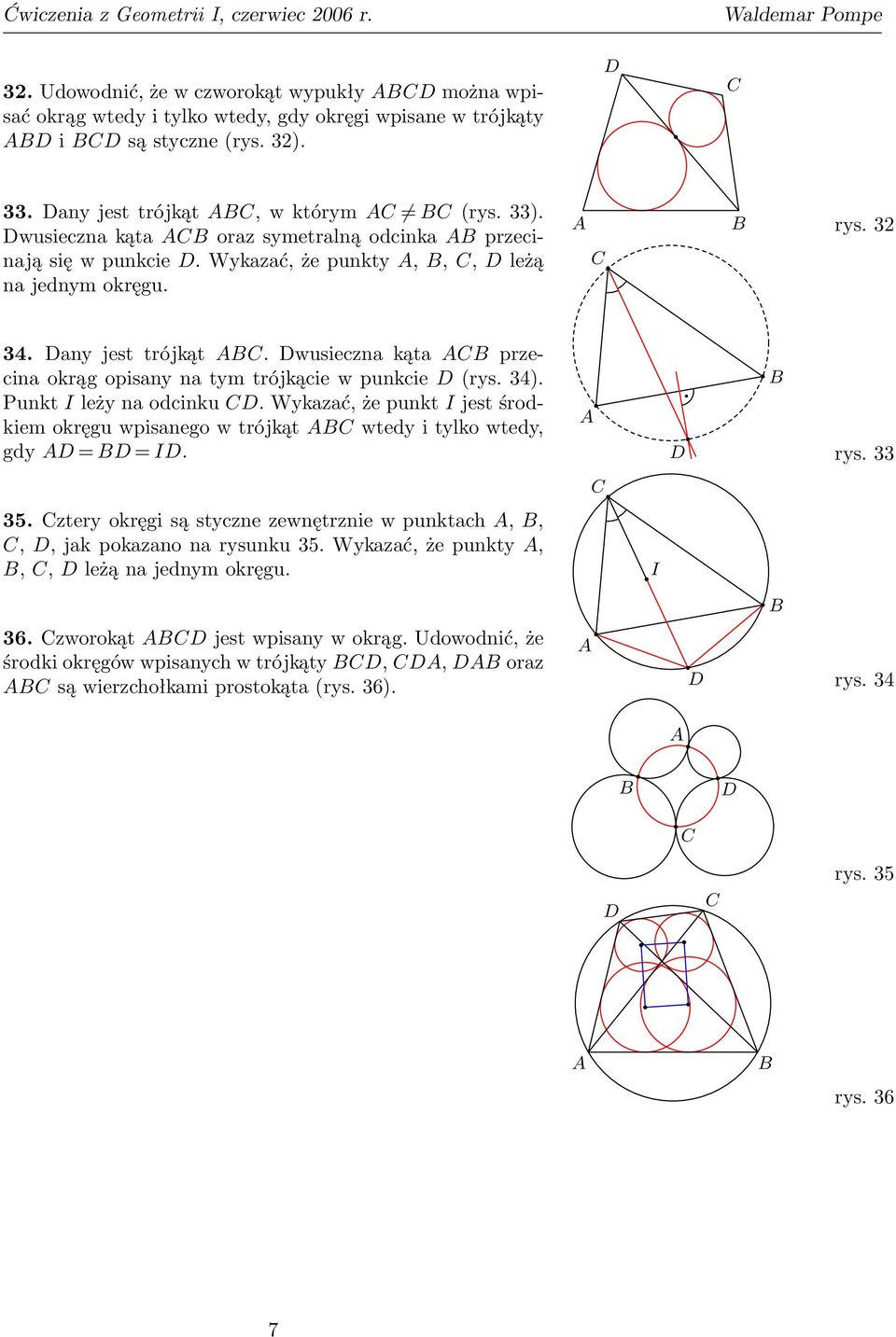 wusieczna kąta przecina okrąg opisany na tym trójkącie w punkcie (rys. 34). unkt I leży na odcinku. Wykazać, że punkt I jest środkiem okręgu wpisanego w trójkąt wtedy i tylko wtedy, gdy = = I. rys.