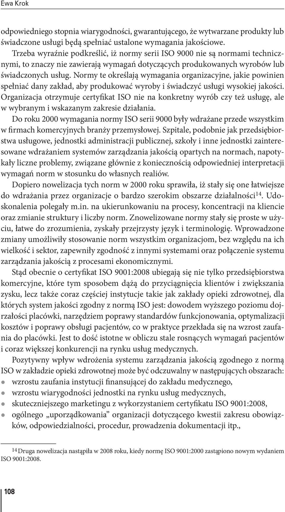 Normy te określają wymagania organizacyjne, jakie powinien spełniać dany zakład, aby produkować wyroby i świadczyć usługi wysokiej jakości.