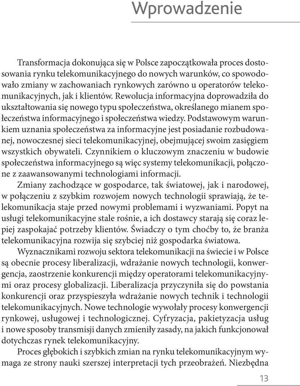 Podstawowym warunkiem uznania społeczeństwa za informacyjne jest posiadanie rozbudowanej, nowoczesnej sieci telekomunikacyjnej, obejmującej swoim zasięgiem wszystkich obywateli.