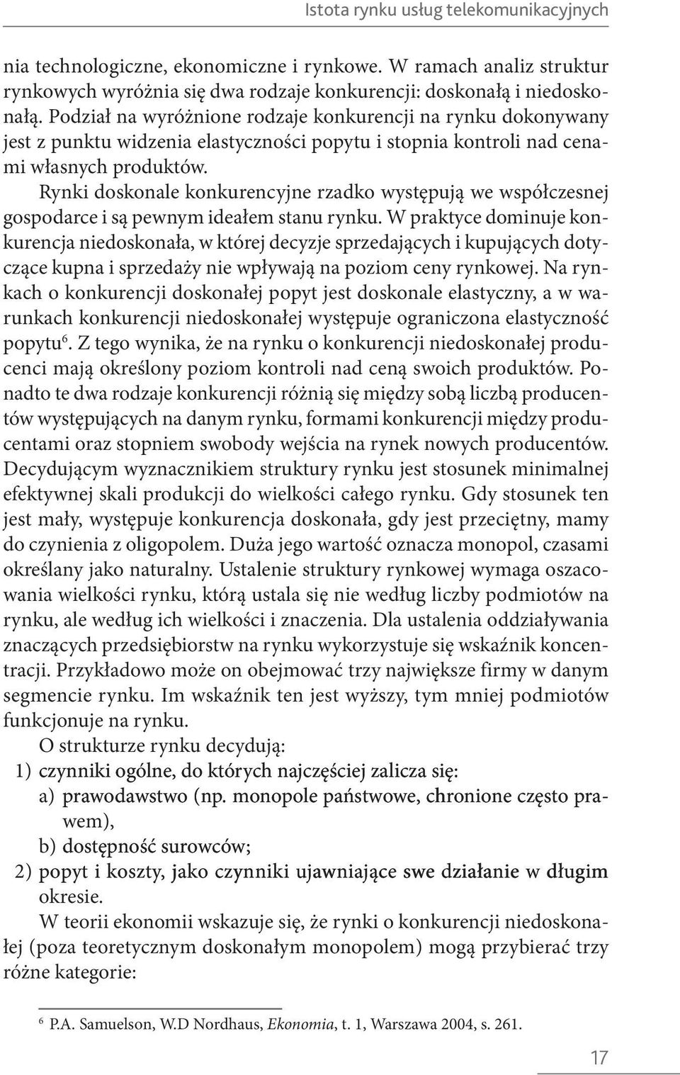 Rynki doskonale konkurencyjne rzadko występują we współczesnej gospodarce i są pewnym ideałem stanu rynku.