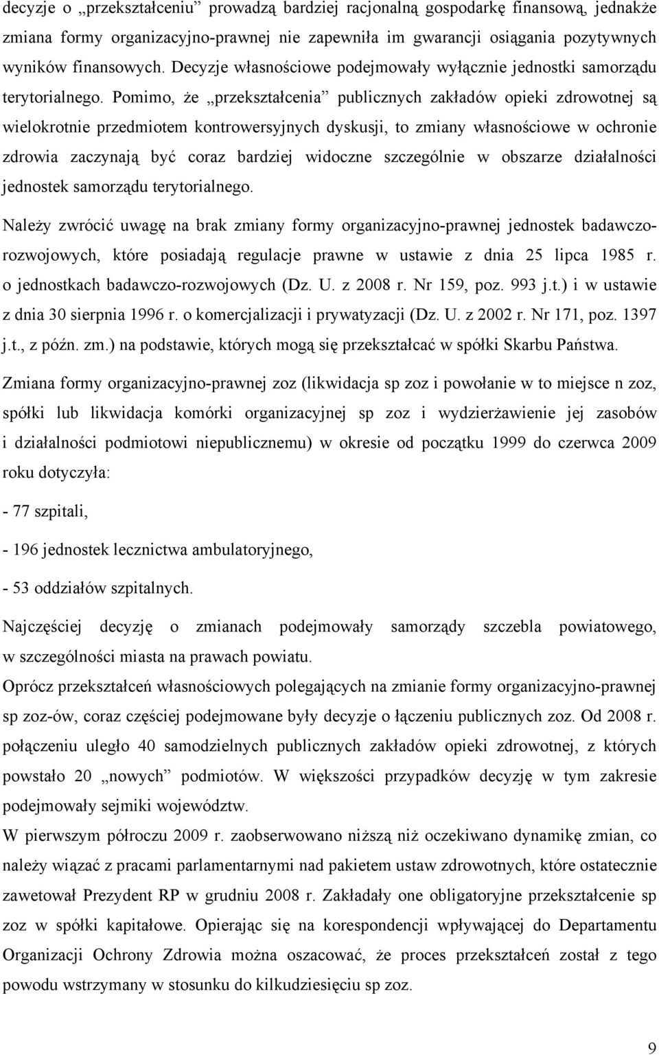 Pomimo, że przekształcenia publicznych zakładów opieki zdrowotnej są wielokrotnie przedmiotem kontrowersyjnych dyskusji, to zmiany własnościowe w ochronie zdrowia zaczynają być coraz bardziej