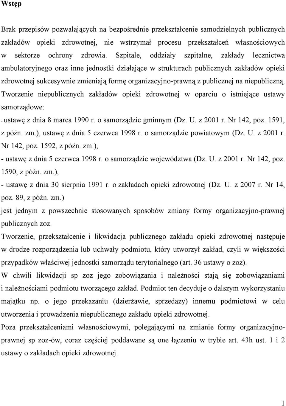 publicznej na niepubliczną. Tworzenie niepublicznych zakładów opieki zdrowotnej w oparciu o istniejące ustawy samorządowe: - ustawę z dnia 8 marca 1990 r. o samorządzie gminnym (Dz. U. z 2001 r.