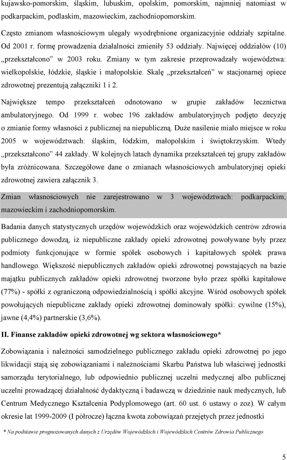 Najwięcej oddziałów (10) przekształcono w 2003 roku. Zmiany w tym zakresie przeprowadzały województwa: wielkopolskie, łódzkie, śląskie i małopolskie.