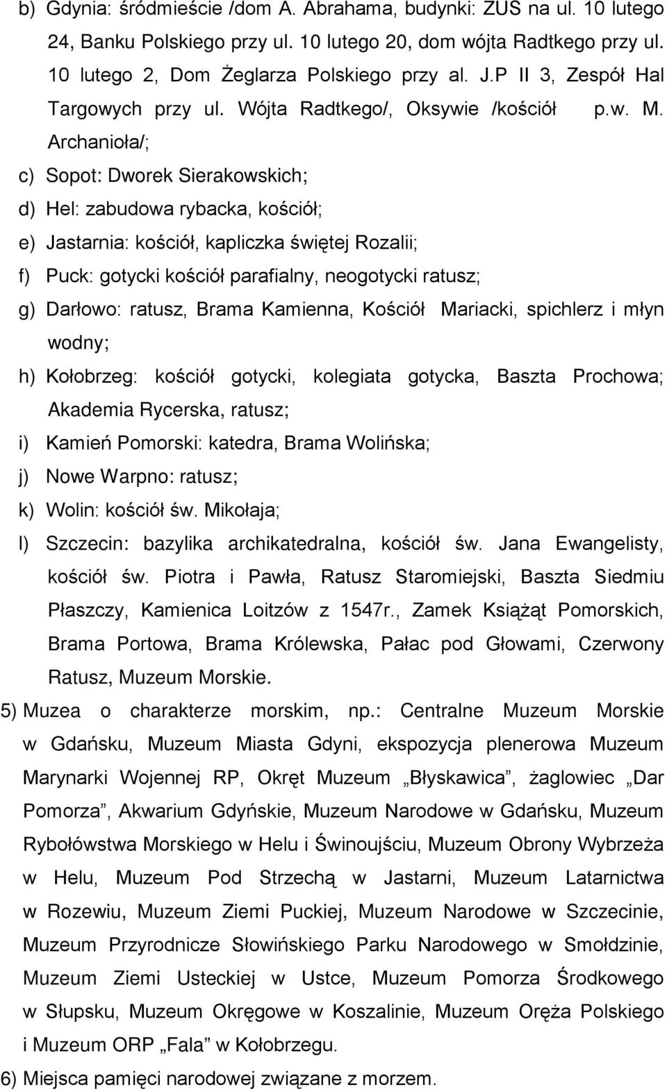 Archanioła/; c) Sopot: Dworek Sierakowskich; d) Hel: zabudowa rybacka, kościół; e) Jastarnia: kościół, kapliczka świętej Rozalii; f) Puck: gotycki kościół parafialny, neogotycki ratusz; g) Darłowo: