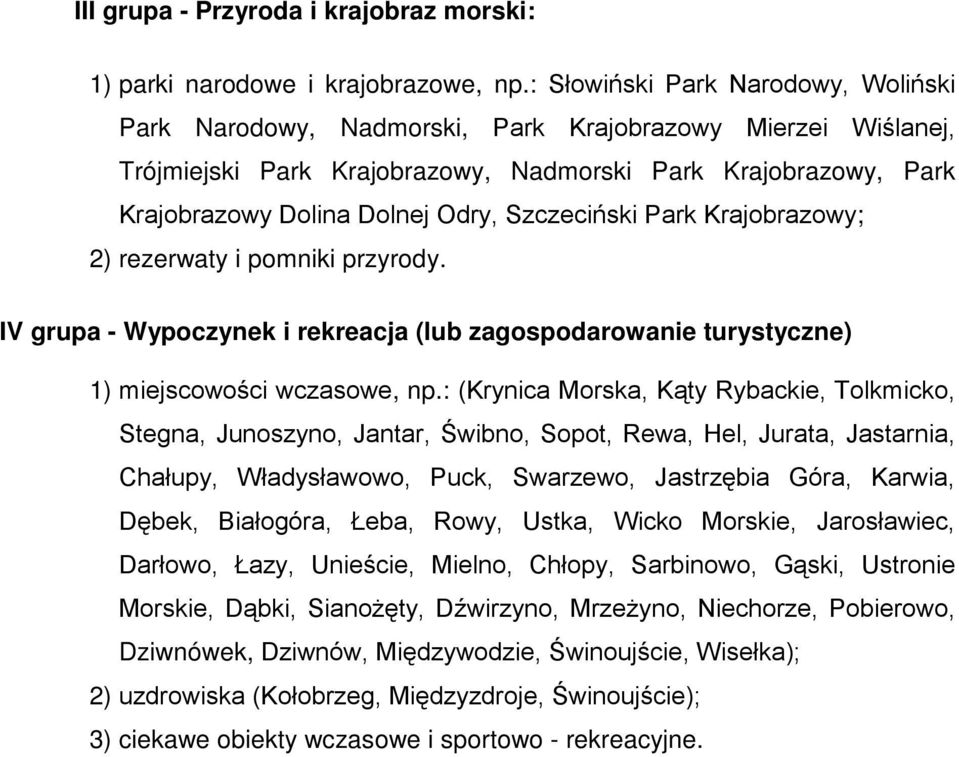 Szczeciński Park Krajobrazowy; 2) rezerwaty i pomniki przyrody. IV grupa - Wypoczynek i rekreacja (lub zagospodarowanie turystyczne) 1) miejscowości wczasowe, np.