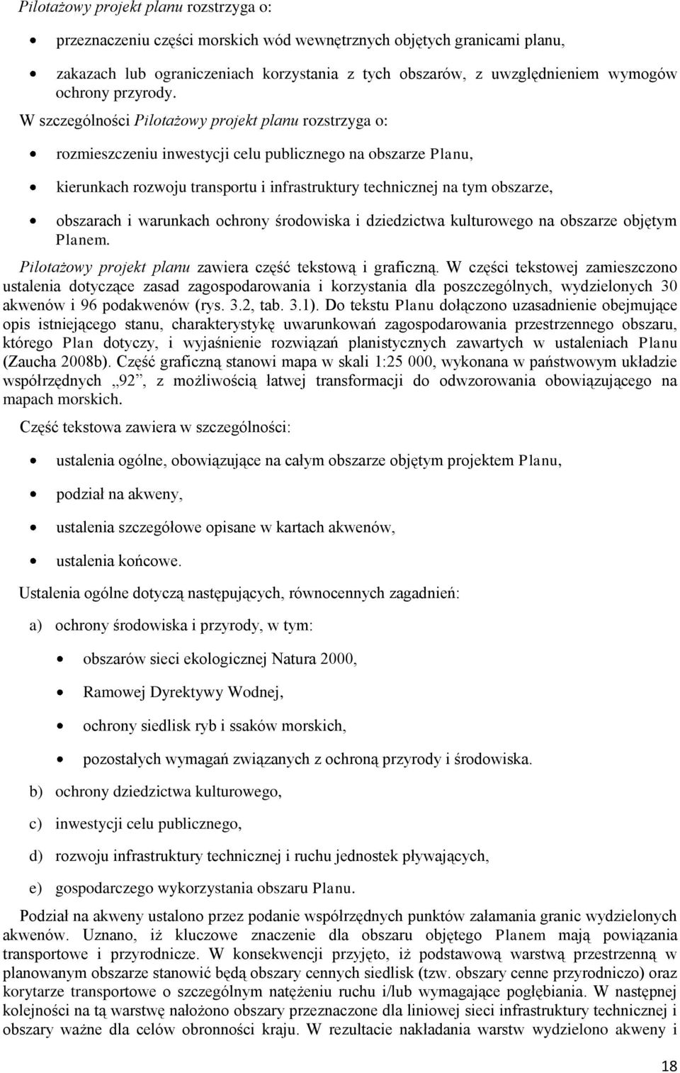 W szczególności Pilotażowy projekt planu rozstrzyga o: rozmieszczeniu inwestycji celu publicznego na obszarze Planu, kierunkach rozwoju transportu i infrastruktury technicznej na tym obszarze,