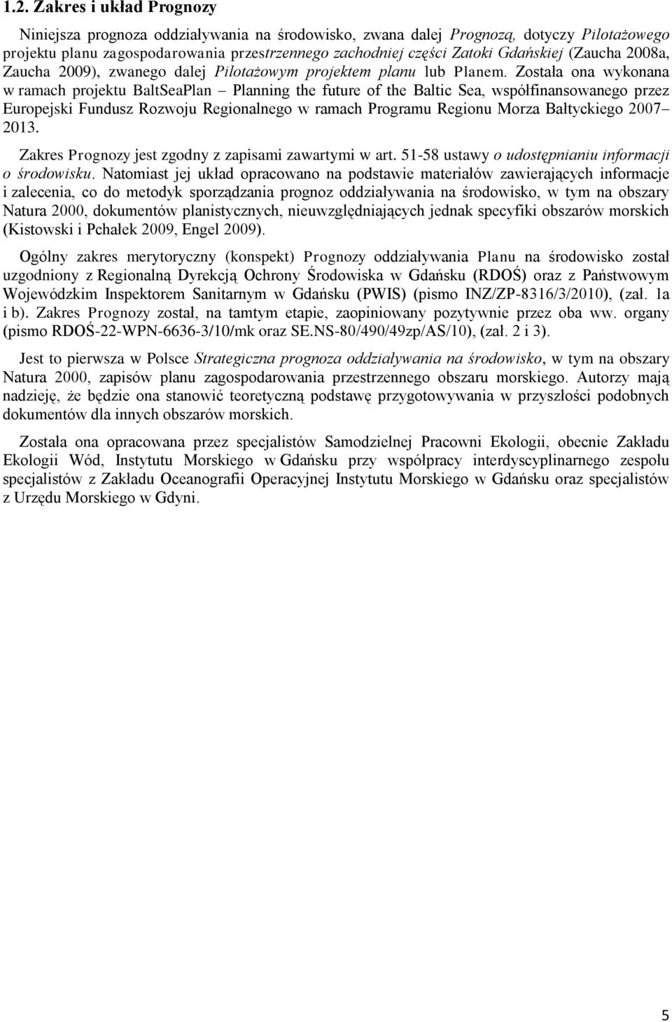 Została ona wykonana w ramach projektu BaltSeaPlan Planning the future of the Baltic Sea, współfinansowanego przez Europejski Fundusz Rozwoju Regionalnego w ramach Programu Regionu Morza Bałtyckiego