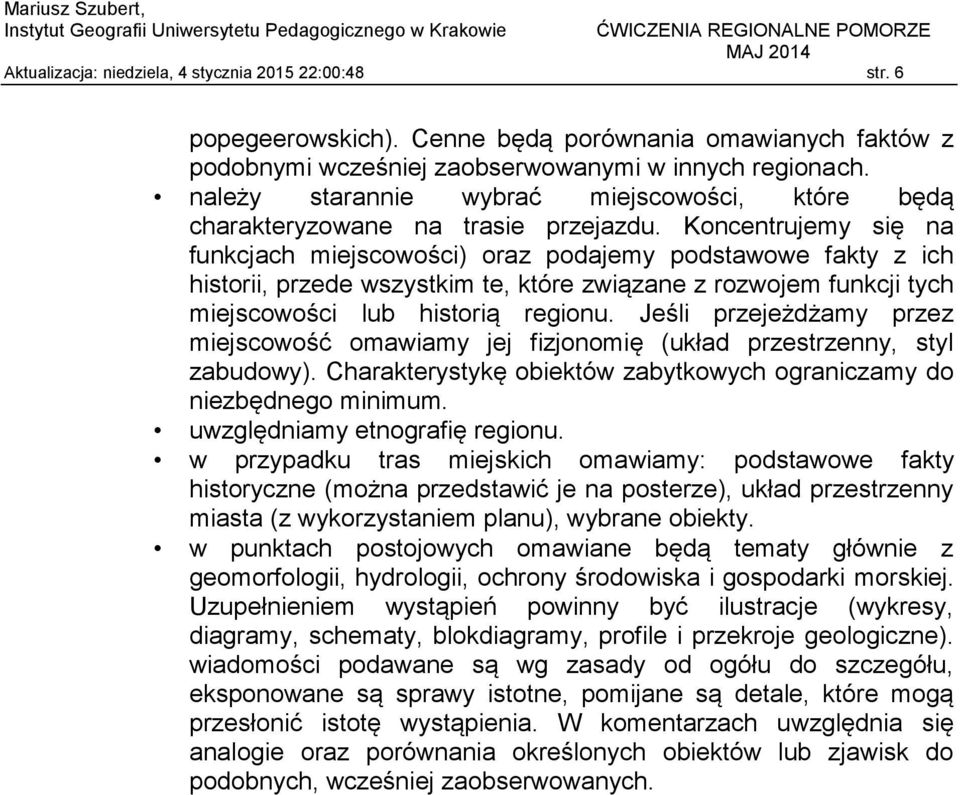 Koncentrujemy się na funkcjach miejscowości) oraz podajemy podstawowe fakty z ich historii, przede wszystkim te, które związane z rozwojem funkcji tych miejscowości lub historią regionu.