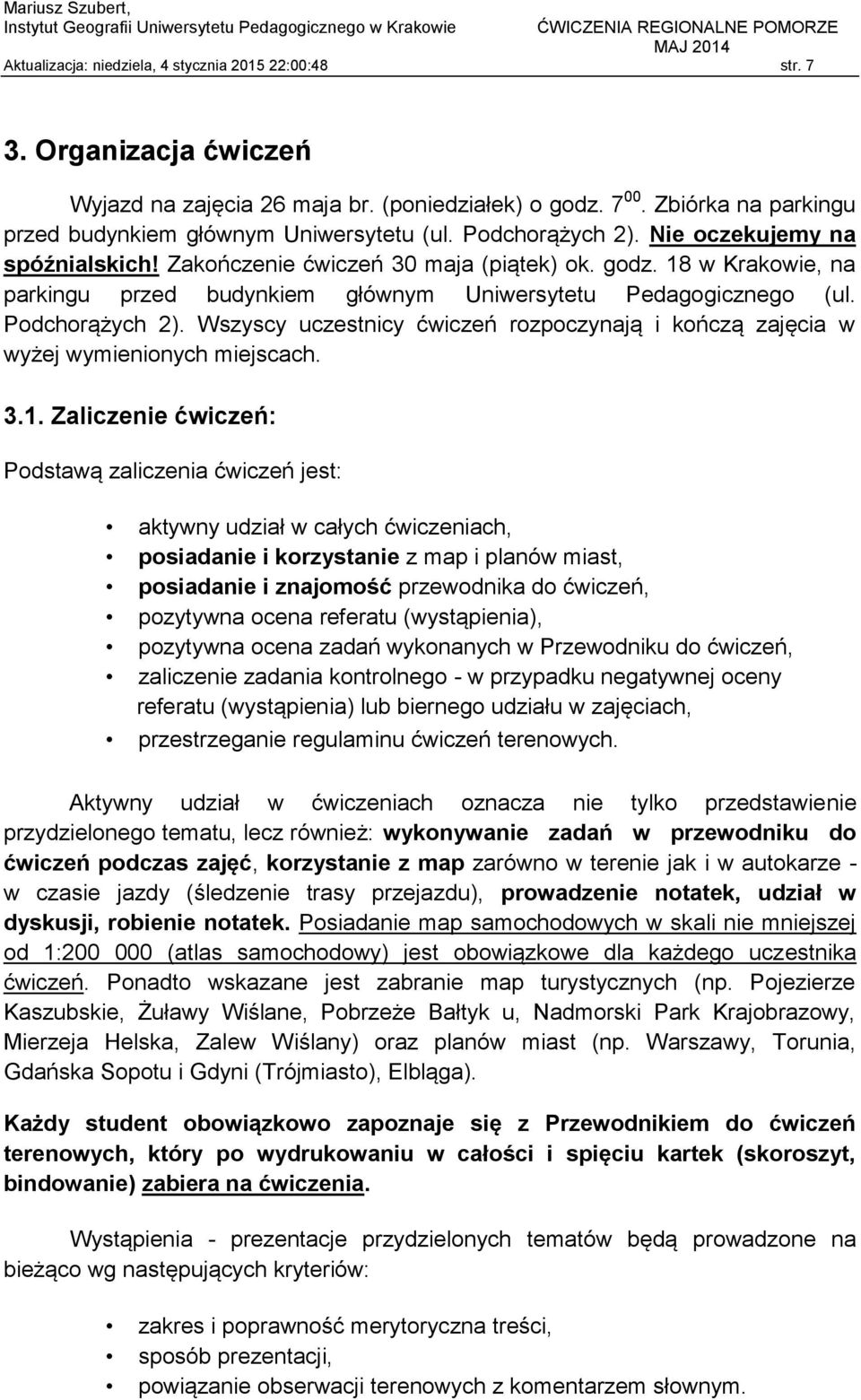 18 w Krakowie, na parkingu przed budynkiem głównym Uniwersytetu Pedagogicznego (ul. Podchorążych 2). Wszyscy uczestnicy ćwiczeń rozpoczynają i kończą zajęcia w wyżej wymienionych miejscach. 3.1.