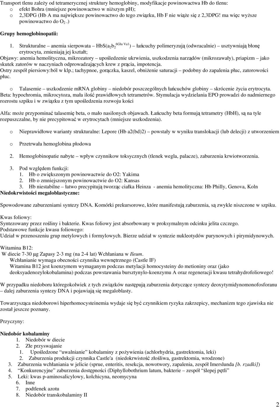 Strukturalne anemia sierpowata HbS(a 2 b 2 6Glu Va1 ) łańcuchy polimeryzują (odwracalnie) usztywniają błonę erytrocyta, zmieniają jej kształt; anemia hemolityczna, mikrozatory upośledzenie ukrwienia,