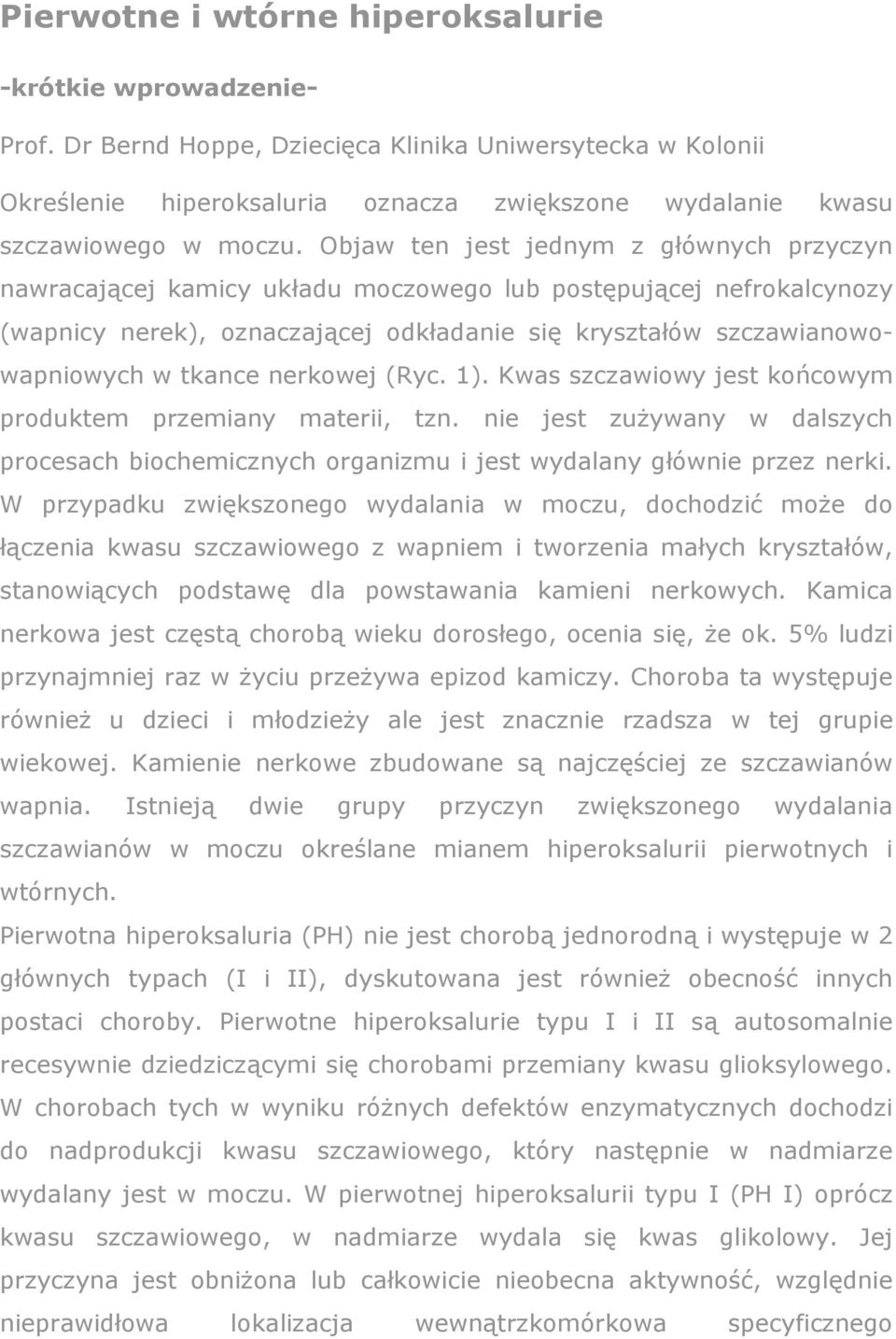 Objaw ten jest jednym z głównych przyczyn nawracającej kamicy układu moczowego lub postępującej nefrokalcynozy (wapnicy nerek), oznaczającej odkładanie się kryształów szczawianowowapniowych w tkance