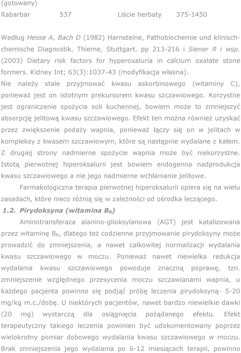 Nie naleŝy stale przyjmować kwasu askorbinowego (witaminy C), poniewaŝ jest on istotnym prekursorem kwasu szczawiowego.