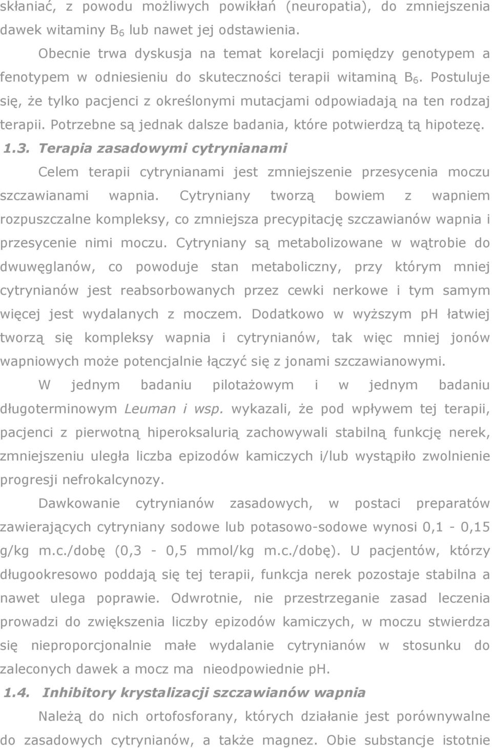 Postuluje się, Ŝe tylko pacjenci z określonymi mutacjami odpowiadają na ten rodzaj terapii. Potrzebne są jednak dalsze badania, które potwierdzą tą hipotezę. 1.3.