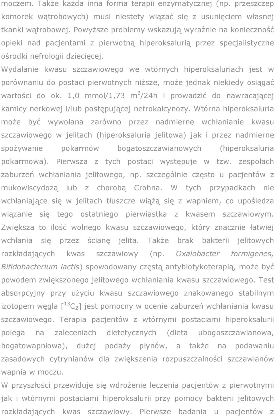 Wydalanie kwasu szczawiowego we wtórnych hiperoksaluriach jest w porównaniu do postaci pierwotnych niŝsze, moŝe jednak niekiedy osiągać wartości do ok.