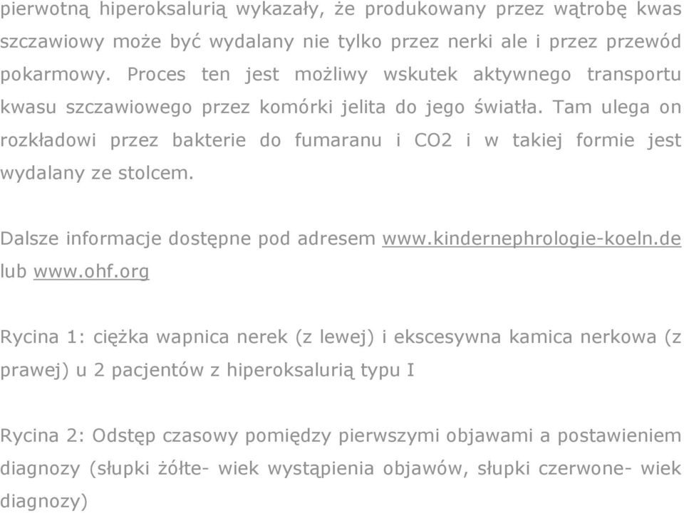 Tam ulega on rozkładowi przez bakterie do fumaranu i CO2 i w takiej formie jest wydalany ze stolcem. Dalsze informacje dostępne pod adresem www.kindernephrologie-koeln.de lub www.