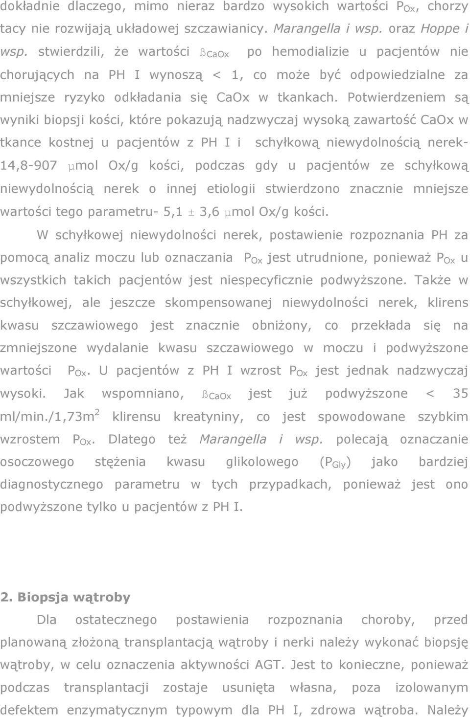 Potwierdzeniem są wyniki biopsji kości, które pokazują nadzwyczaj wysoką zawartość CaOx w tkance kostnej u pacjentów z PH I i schyłkową niewydolnością nerek- 14,8-907 µmol Ox/g kości, podczas gdy u