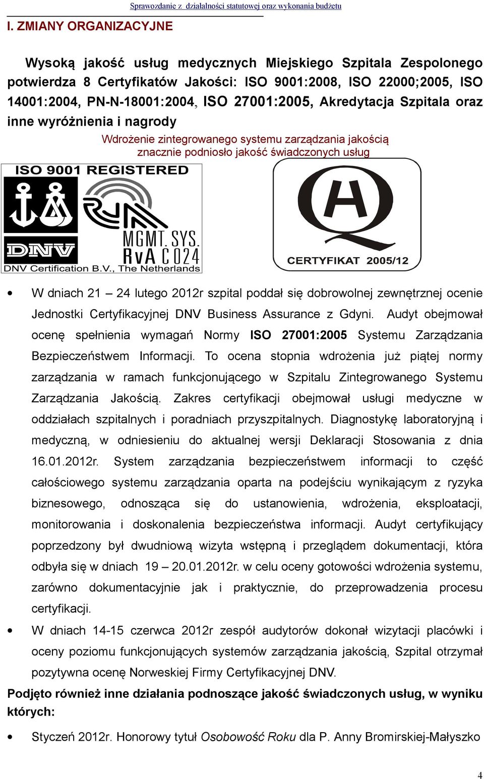 świadczonych usług W dniach 21 24 lutego 2012r szpital poddał się dobrowolnej zewnętrznej ocenie Jednostki Certyfikacyjnej DNV Business Assurance z Gdyni.