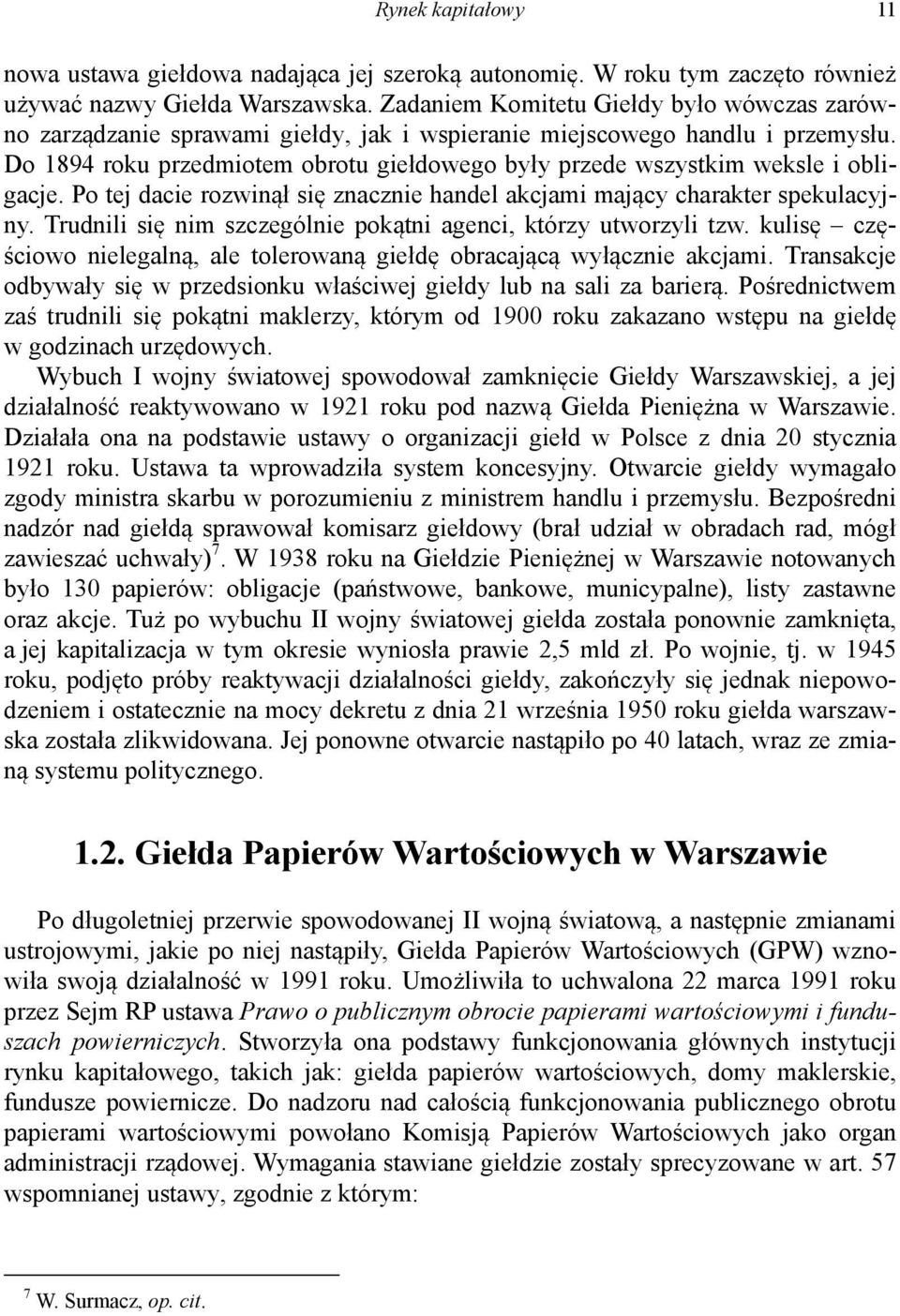 Do 1894 roku przedmiotem obrotu giełdowego były przede wszystkim weksle i obligacje. Po tej dacie rozwinął się znacznie handel akcjami mający charakter spekulacyjny.