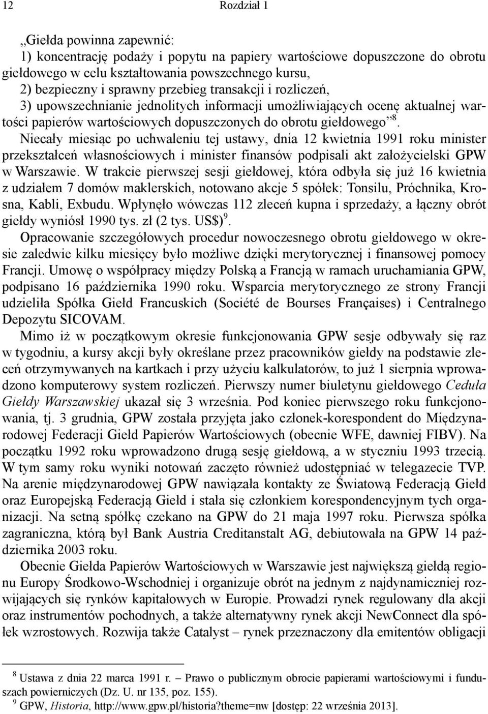 Niecały miesiąc po uchwaleniu tej ustawy, dnia 12 kwietnia 1991 roku minister przekształceń własnościowych i minister finansów podpisali akt założycielski GPW w Warszawie.