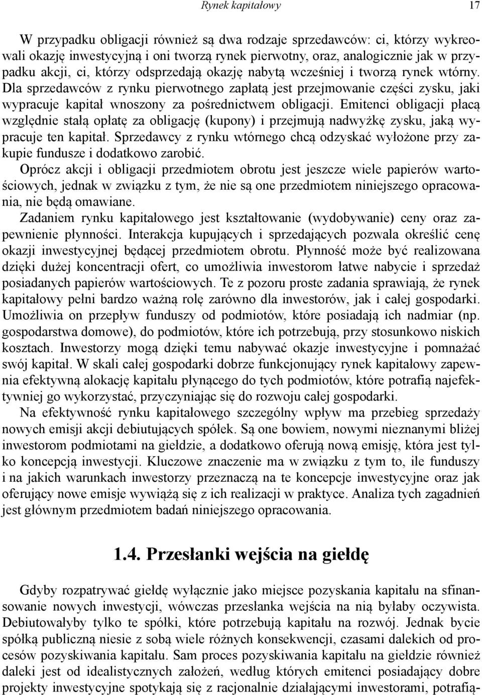 Dla sprzedawców z rynku pierwotnego zapłatą jest przejmowanie części zysku, jaki wypracuje kapitał wnoszony za pośrednictwem obligacji.