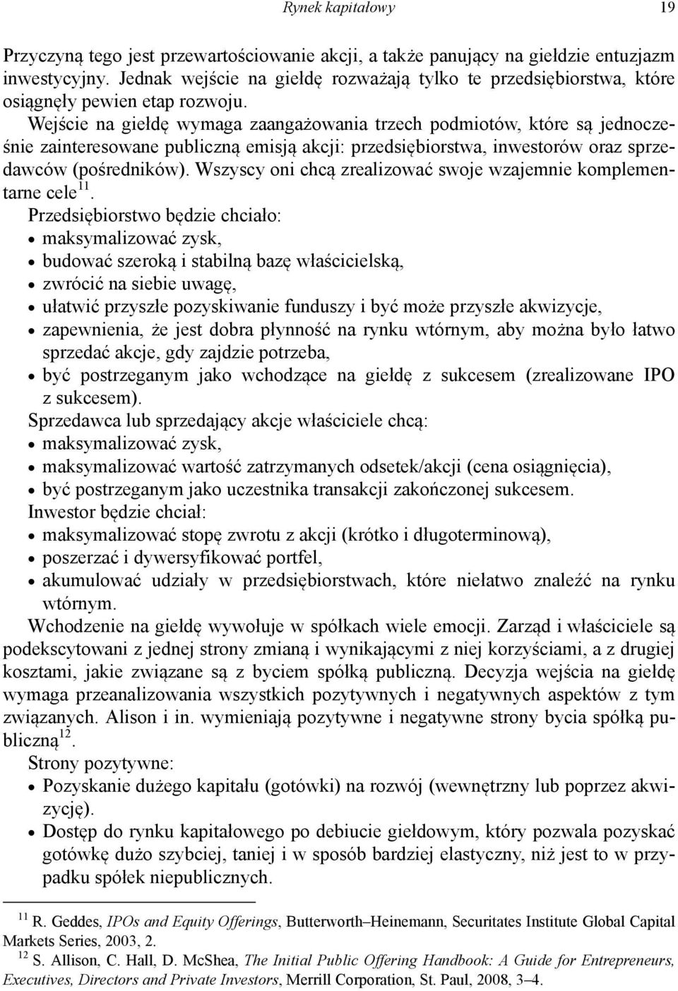 Wejście na giełdę wymaga zaangażowania trzech podmiotów, które są jednocześnie zainteresowane publiczną emisją akcji: przedsiębiorstwa, inwestorów oraz sprzedawców (pośredników).