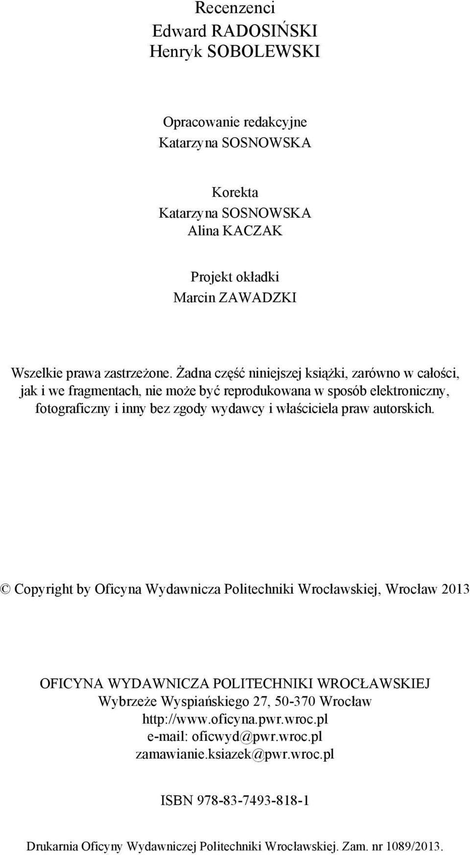 Żadna część niniejszej książki, zarówno w całości, jak i we fragmentach, nie może być reprodukowana w sposób elektroniczny, fotograficzny i inny bez zgody wydawcy i właściciela praw