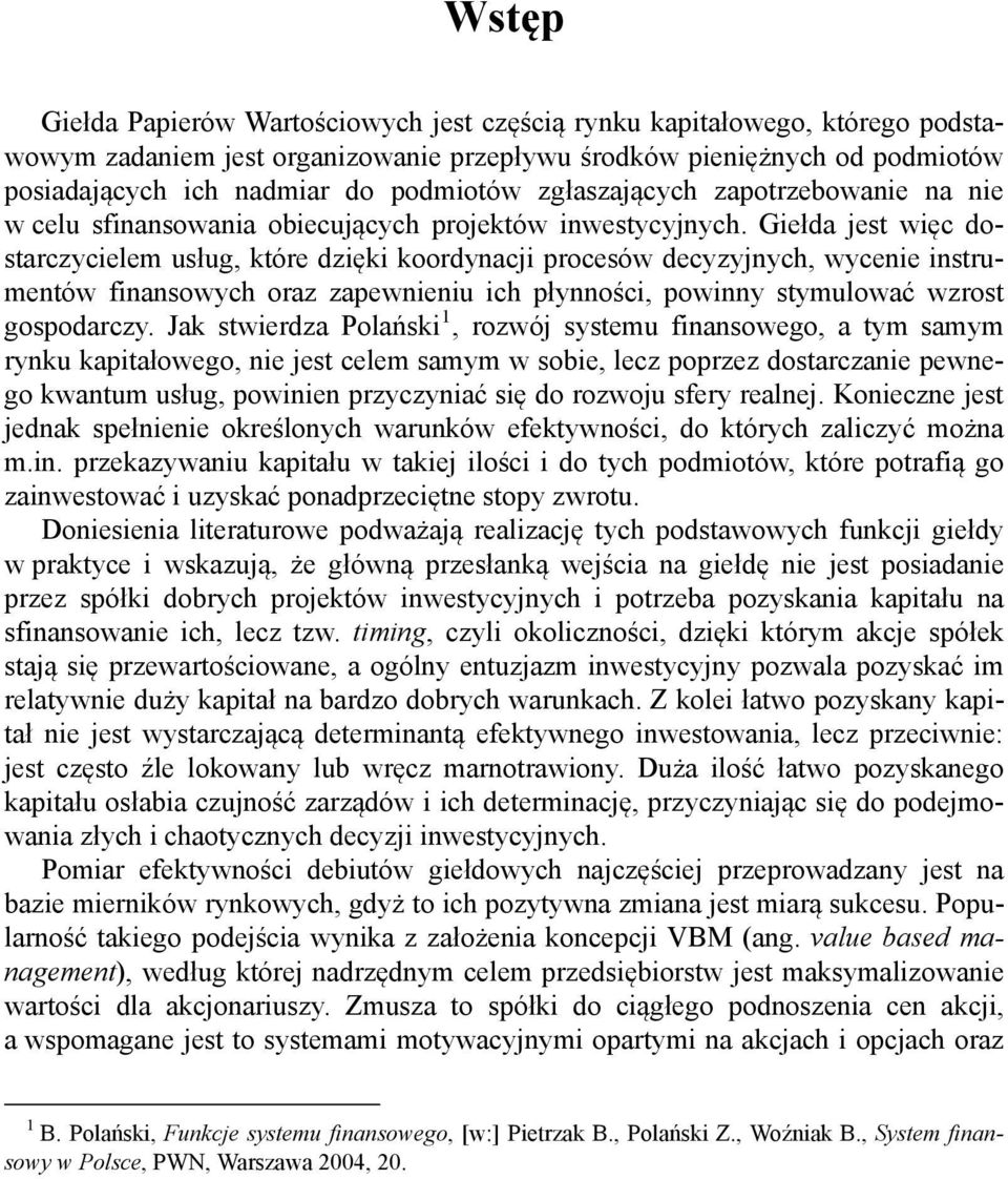 Giełda jest więc dostarczycielem usług, które dzięki koordynacji procesów decyzyjnych, wycenie instrumentów finansowych oraz zapewnieniu ich płynności, powinny stymulować wzrost gospodarczy.