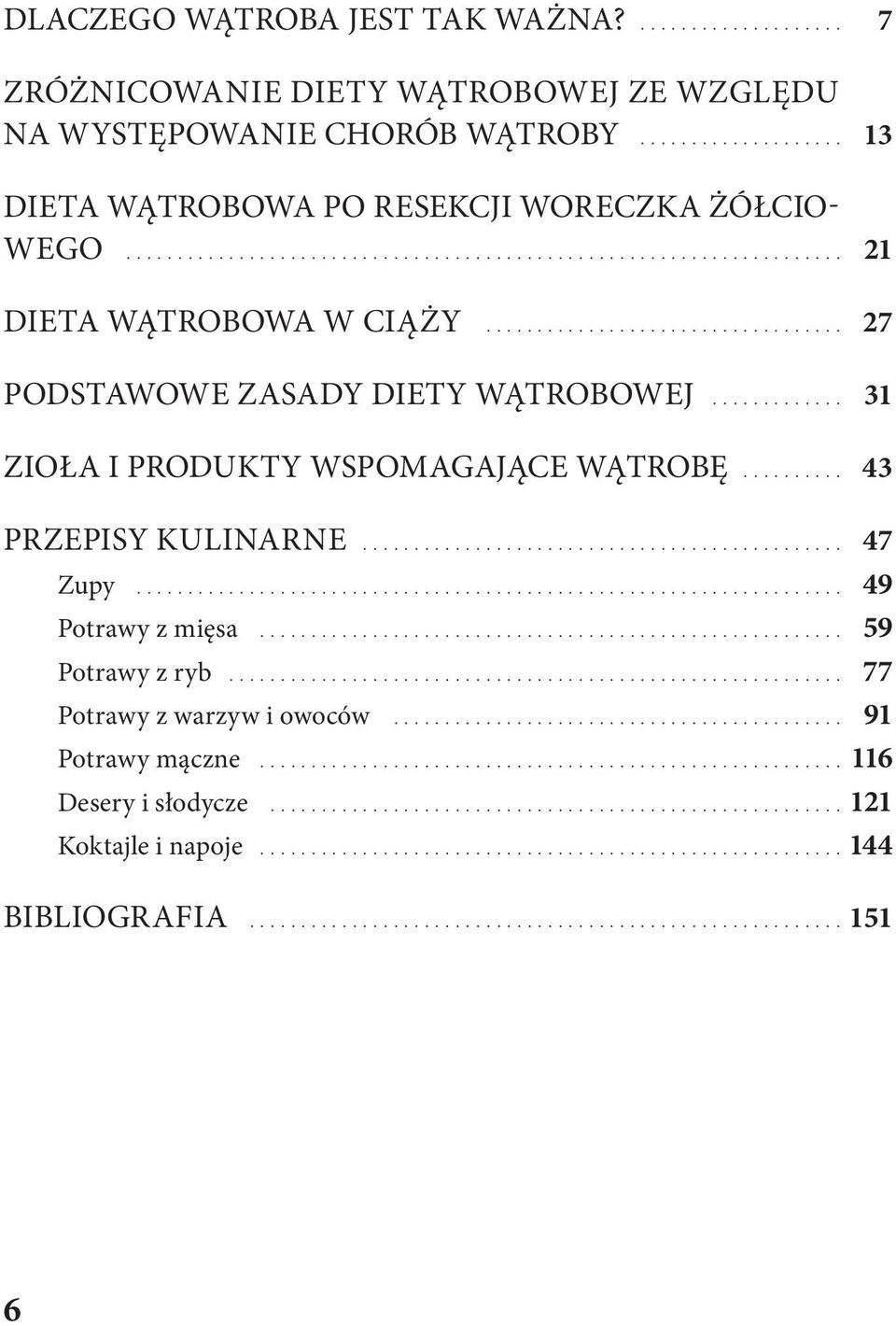 .. 27 PODSTAWOWE ZASADY DIETY WĄTROBOWEJ... 31 ZIOŁA I PRODUKTY WSPOMAGAJĄCE WĄTROBĘ.... 43 PRZEPISY KULINARNE... 47 Zupy.