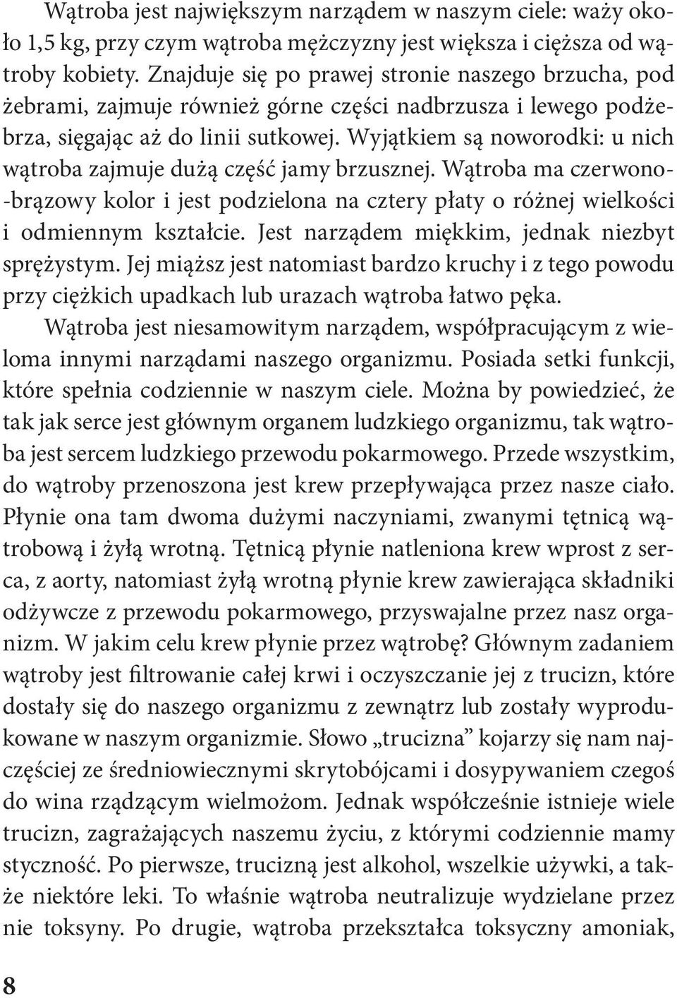 Wyjątkiem są noworodki: u nich wątroba zajmuje dużą część jamy brzusznej. Wątroba ma czerwono- -brązowy kolor i jest podzielona na cztery płaty o różnej wielkości i odmiennym kształcie.