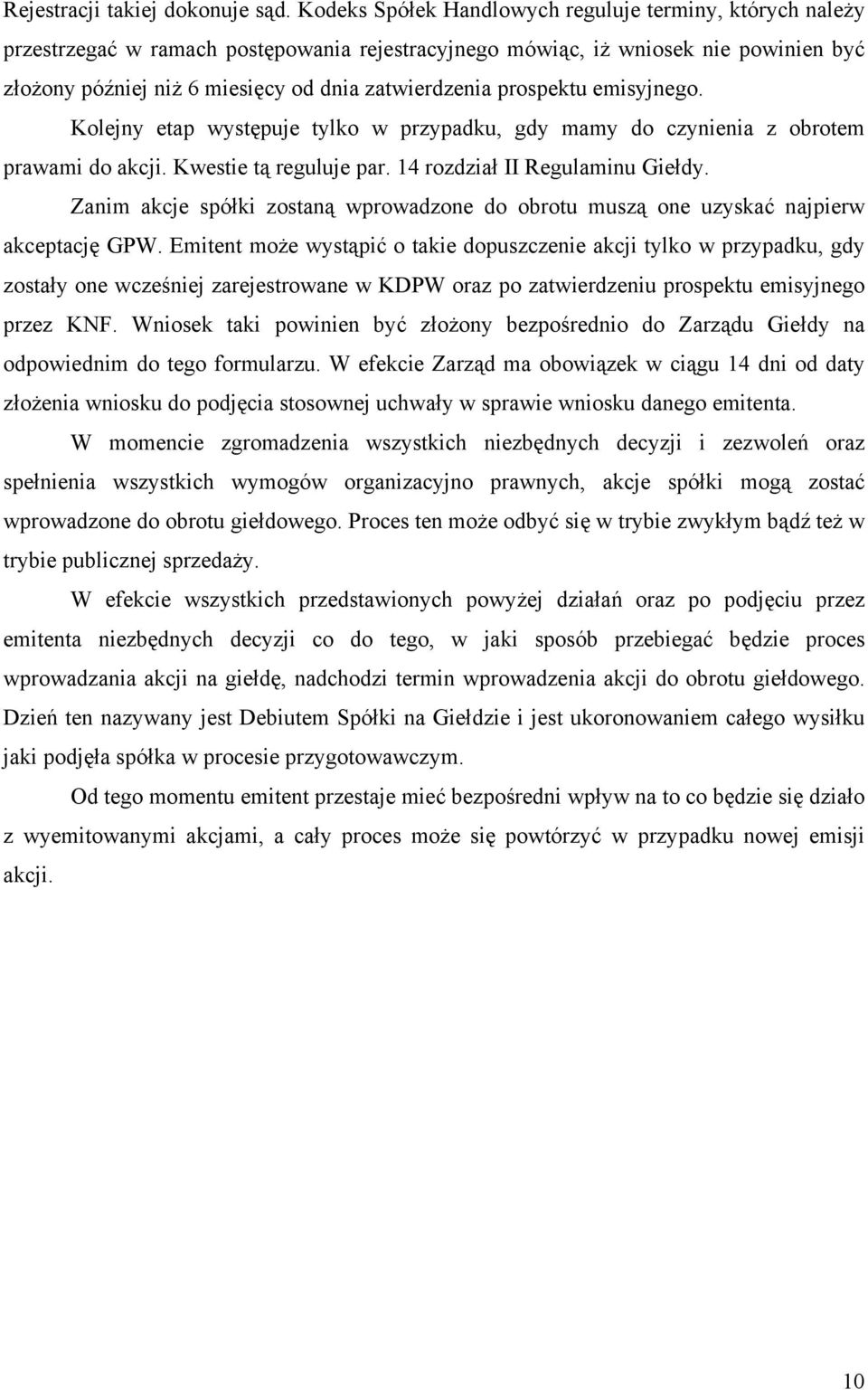 prospektu emisyjnego. Kolejny etap występuje tylko w przypadku, gdy mamy do czynienia z obrotem prawami do akcji. Kwestie tą reguluje par. 14 rozdział II Regulaminu Giełdy.