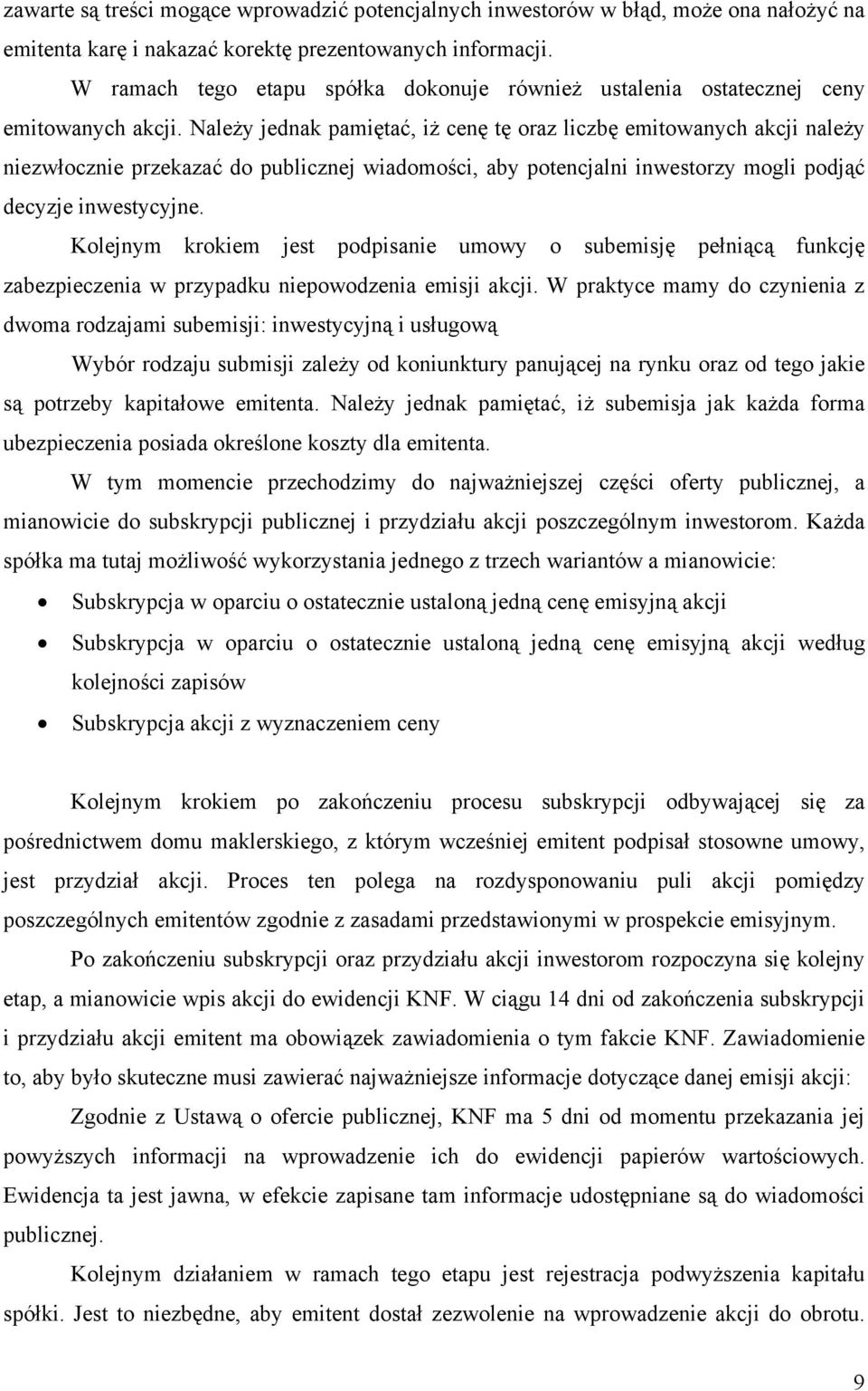 Należy jednak pamiętać, iż cenę tę oraz liczbę emitowanych akcji należy niezwłocznie przekazać do publicznej wiadomości, aby potencjalni inwestorzy mogli podjąć decyzje inwestycyjne.