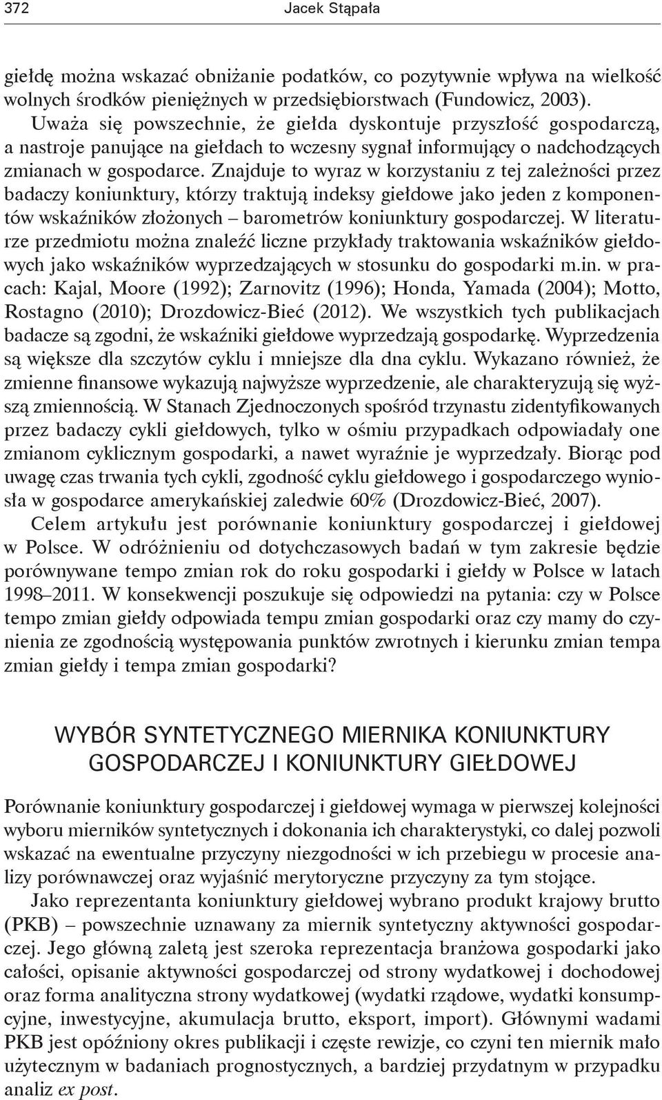 Znajduje to wyraz w korzystaniu z tej zależności przez badaczy koniunktury, którzy traktują indeksy giełdowe jako jeden z komponentów wskaźników złożonych barometrów koniunktury gospodarczej.